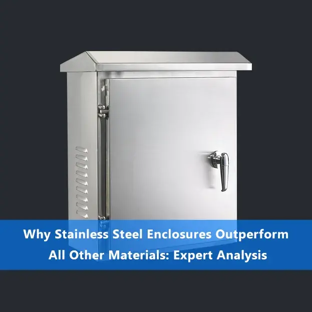 Why Stainless Steel Enclosures Outperform All Other Materials Expert Analysis