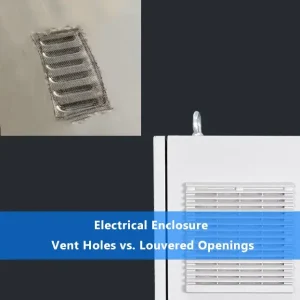 Electrical Enclosure Vent Holes vs. Louvered Openings