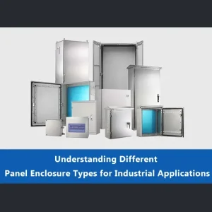Understanding Different Panel Enclosure Types for Industrial Applications