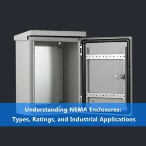 Understanding NEMA Enclosures Types, Ratings, and Industrial Applications