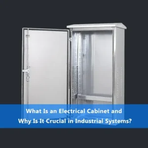 What Is an Electrical Cabinet and Why Is It Crucial in Industrial Systems